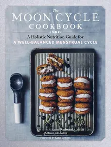The Moon Cycle Cookbook: A Holistic Nutrition Guide for a Well-Balanced Menstrual Cycle