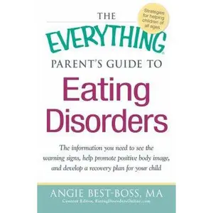 USED-The Everything Parent's Guide to Eating Disorders: The information plan you need to see the warning signs, help promote positive body image, and develop a recovery plan for your child by Angie Best-Boss (Paperback)