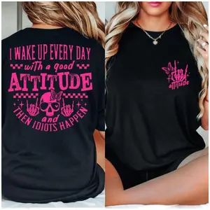 I Wake Up Everyday With a Good Attitude and Then Idiots Happen Funny Graphic T-shirt