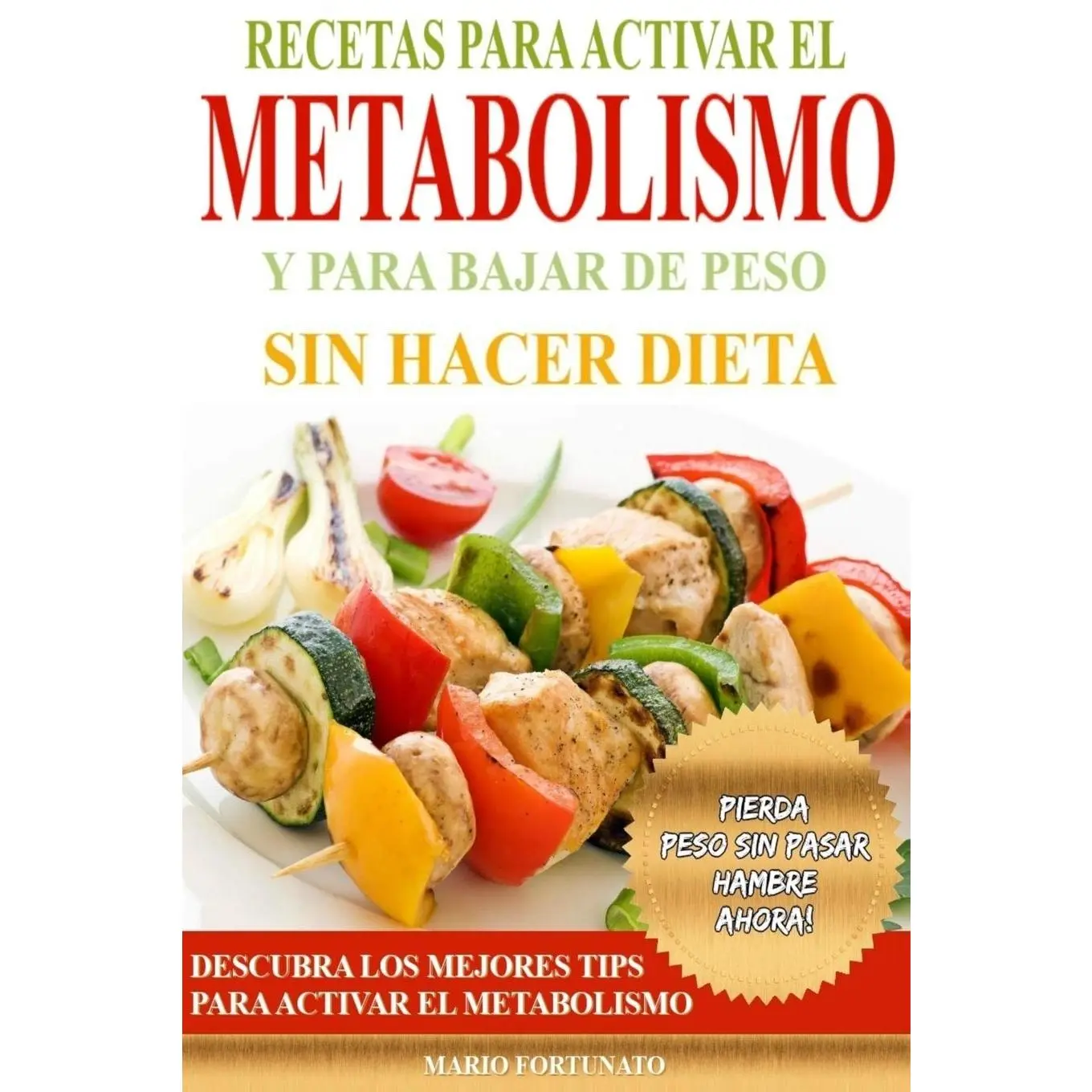 Recetas Para Activar el Metabolismo y Para Bajar de Peso sin Hacer Dieta: Descubra los Mejores Tips Para Activar el Metabolismo y Pierda Peso sin Pasar Hambre Ahora (Spanish Edition)