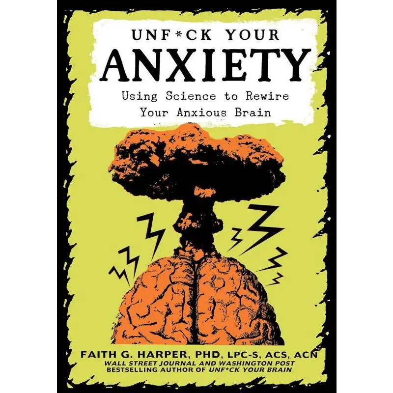 Unfuck Your Anxiety: Using Science to Rewire Your Anxious Brain