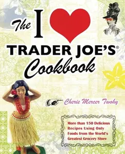 USED-The I Love Trader Joe's Cookbook: More Than 150 Delicious Recipes Using Only Foods from the World's Greatest Grocery Store by Twohy, Cherie Mercer (Paperback)