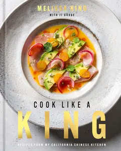Cook Like a King: Recipes from My California Chinese Kitchen -- Melissa King - Hardcover