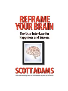Reframe Your Brain: The User Interface for Happiness and Success book