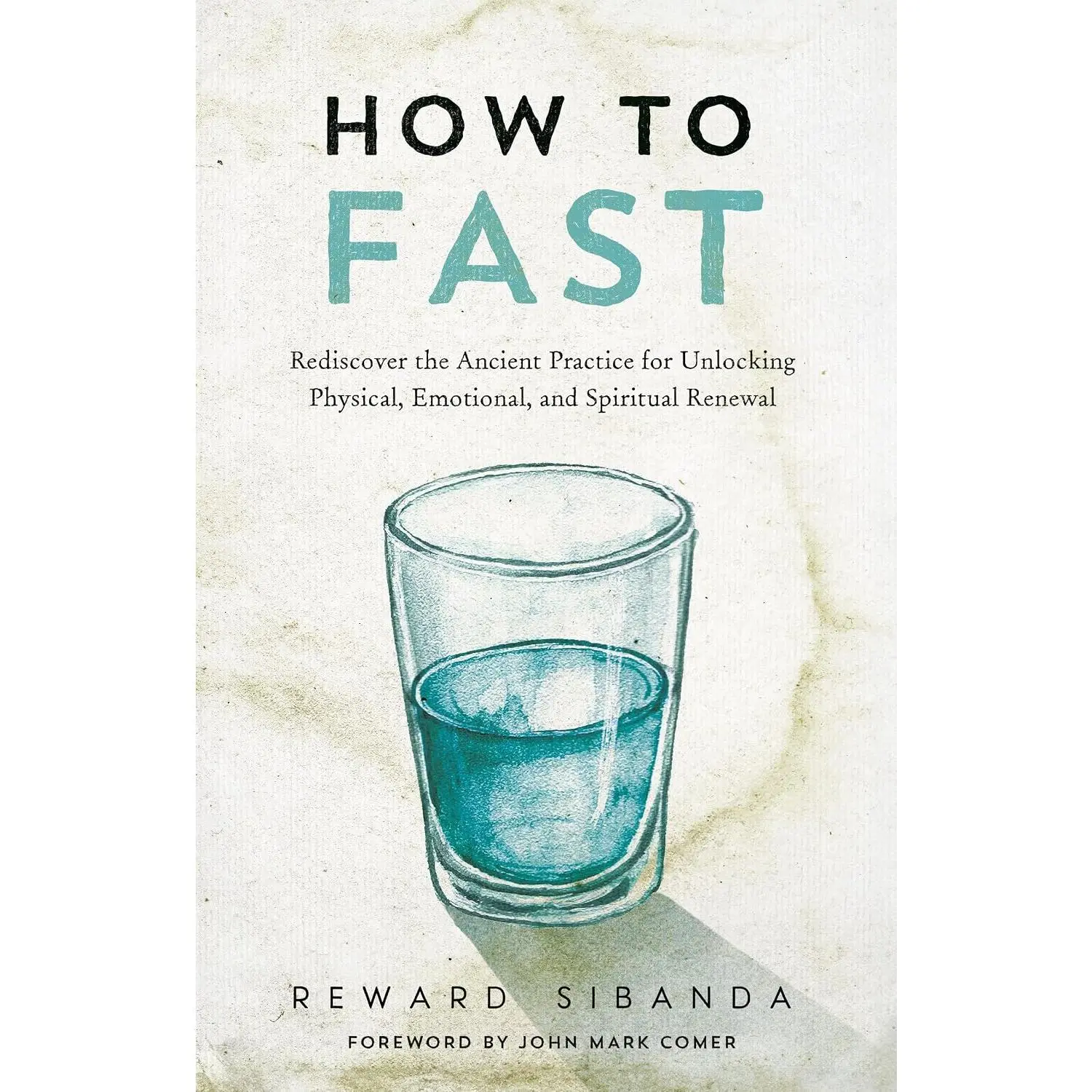 How to Fast: Rediscover the Ancient Practice for Unlocking Physical, Emotional,and Spiritual Renewal