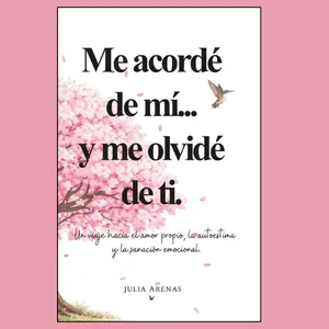 Me acordé de mi... y me olvidé de ti.: Un viaje hacia el amor propio, la autoestima y la sanación emocional. (Spanish Edition)