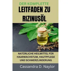 DER KOMPLETTE LEITFADEN ZU RIZINUSÖL: NATÜRLICHE HEILMITTEL FÜR HAARWACHSTUM, HAUTPFLEGE UND SCHMERZLINDERUNG (Castor Oil Bible Wellness Collection) (German Edition) Paperback – July 5, 2024