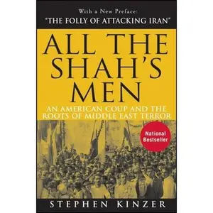 All the Shah's Men: An American Coup and the Roots of Middle East Terror -- Stephen Kinzer - Paperback
