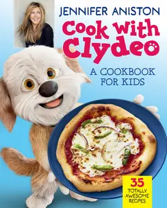 Cook with Clydeo: A Cookbook for Kids: 35 Totally Awesome Recipes -- Jennifer Aniston - Hardcover
