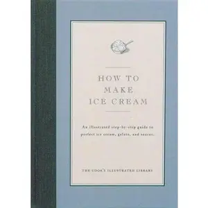 USED-How to Make Ice Cream: An Illustrated Step-By-Step Guide to Perfect Ice Cream by Cook's Illustrated Magazine Editors (Hardcover)