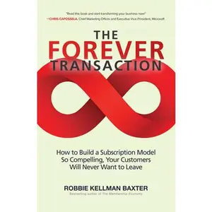 USED-The Forever Transaction: How to Build a Subscription Model So Compelling, Your Customers Will Never Want to Leave by Baxter, Robbie Kellman (Hardcover)