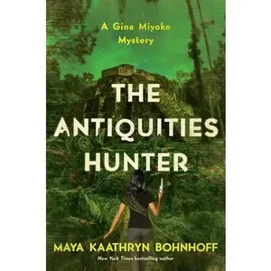 The Antiquities Hunter: A Gina Miyoko Mystery by Bohnhoff, Maya Kaathryn (Hardcover) - Used