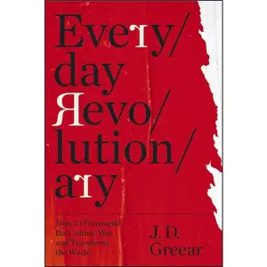 Everyday Revolutionary: How to Transcend the Culture War and Transform the World -- J. D. Greear - Paperback