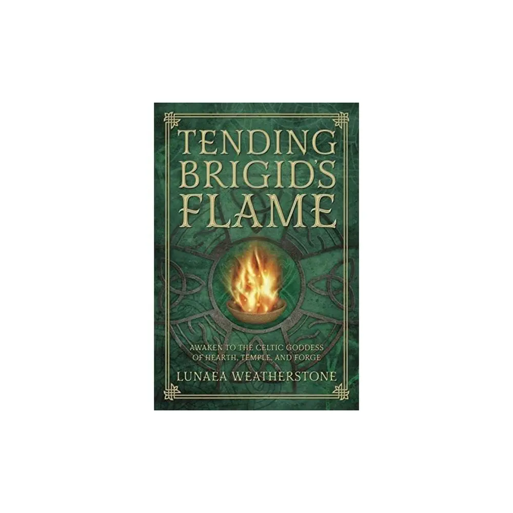 Tending Brigid's Flame: Awaken to the Celtic Goddess of Hearth, Temple, and Forge