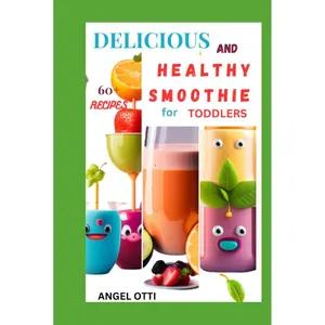 DELICIOUS AND HEALTHY SMOOTHIE RECIPES FOR TODDLERS: The Complete Guide to Make Healthy Smoothie Recipes For Kids, Boosting Nutrition with Toddlers 's Friendly Smoothies, for ages 1-3 Hardcover – July 18, 2023