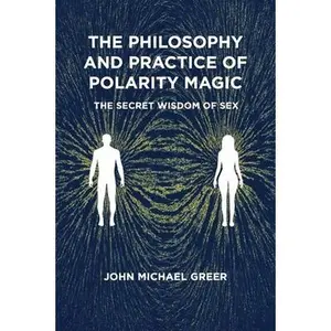 The Philosophy and Practice of Polarity Magic: A Secret Wisdom of s*x -- John Michael Greer - Paperback