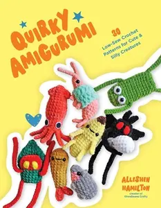 Quirky Amigurumi: 30 Low-Sew Crochet Patterns for Cute & Silly Creatures -- Alleshen Hamilton, Paperback