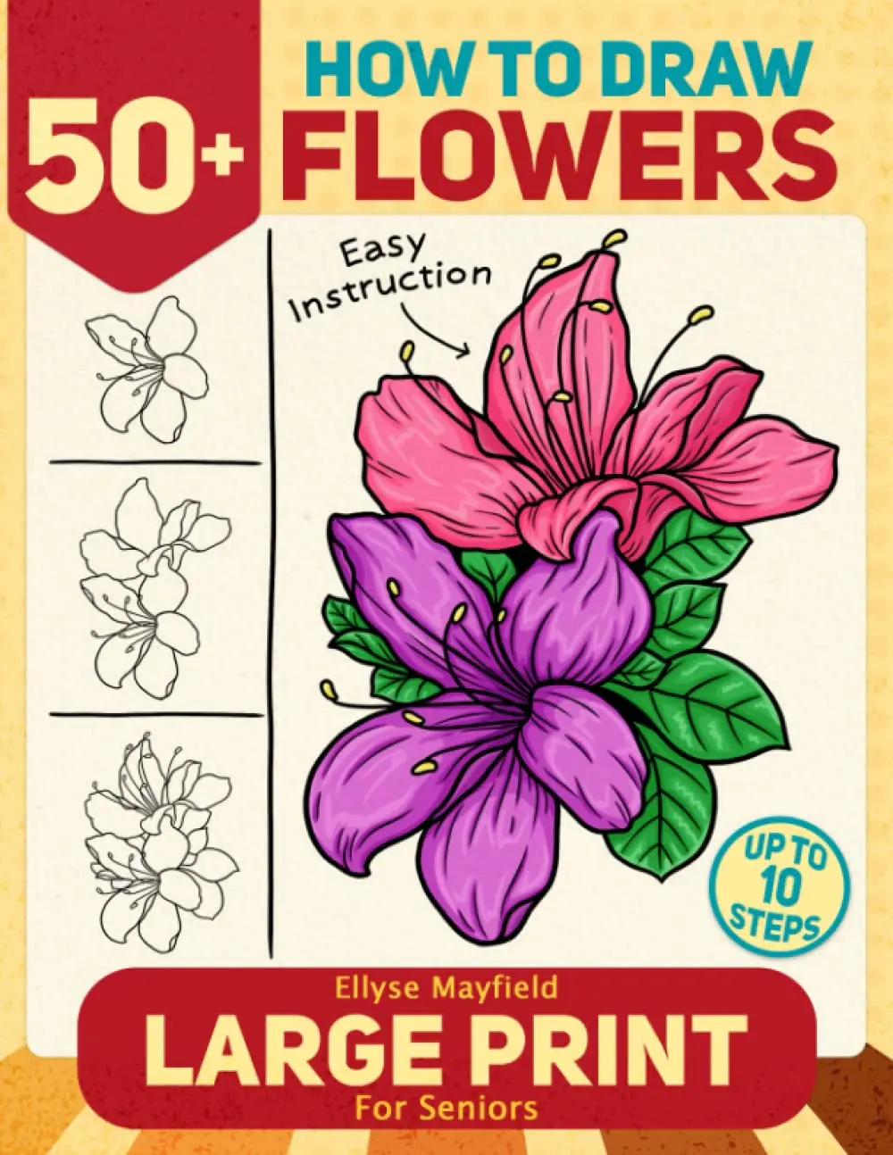 How to Draw 50+ Flowers For Seniors Large Print: How to Draw Book For Adults, Seniors With Large Easy Step-by-Step Instructions To Draw Beautiful Flowers