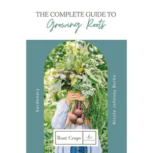 Gardenary The Complete Guide to Growing Roots by Nicole Johnsey Burke - Step-by-Step Planting & Harvesting Tips for Carrots Beets Radishes