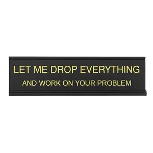 Let Me Drop Everything and Work On Your Problem -funny office decor sign