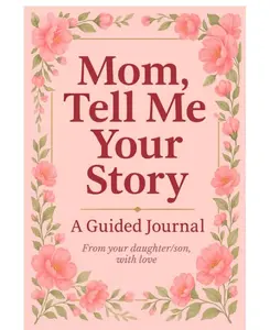 Mom, Tell Me Your Story: A guided journal for mom that makes one of the most meaningful Mothers Day gifts from daughter or son to celebrate her life and legacy