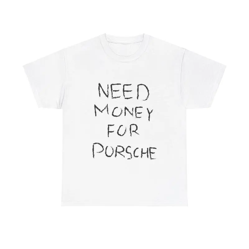 100% Cotton  Need Money For Porsche Tshirt, Baggy Fit Graphic Tee, 90S Oversize Shirt, Trendy Tshirt, Meme Shirt, Sarcasm Shirt, Y2K Tee, Vintage Tshirt T-Shirt For Men And Women vintage t