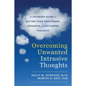 Overcoming Unwanted Intrusive Thoughts: A Cbt-Based Guide to Getting Over Frightening, Obsessive, or Disturbing Thoughts -- Sally M. Winston - Paperback