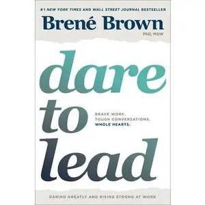 Dare to Lead: Brave Work. Tough Conversations. Whole Hearts. -- Brené Brown, Hardcover