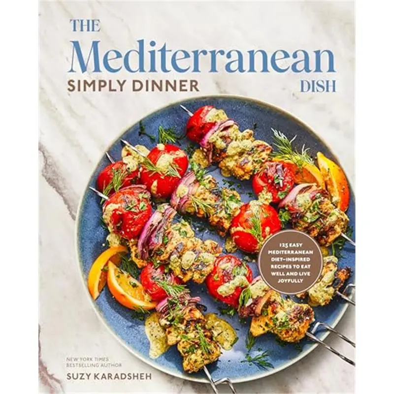 The Mediterranean Dish: Simply Dinner: 125 Easy Mediterranean Diet-Inspired Recipes to Eat Well and Live Joyfully: A Cookbook-Hardcover