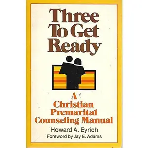 USED-Three to Get Ready : A Christian Premarital Counseling Manual by Howard A Eyrich (Unknown)