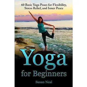 USED-Yoga for Beginners: 60 Basic Yoga Poses for Flexibility, Stress Relief, and Inner Peace by Neal, Susan (Paperback)