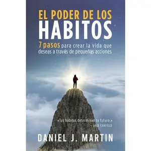 El poder de los hábitos: 7 pasos para crear la vida que deseas a través de pequeñas acciones (El Poder Está Dentro de Ti) (Spanish Edition)