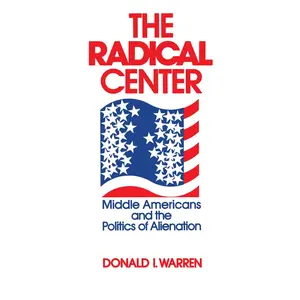 USED-The Radical Center: Middle Americans and the Politics of Alienation by Warren, Donald (Paperback)