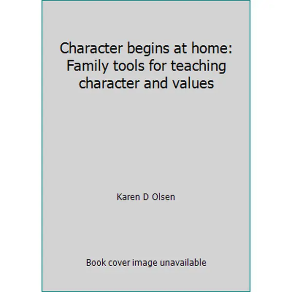 USED-Character begins at home: Family tools for teaching character and values by Karen D Olsen (Paperback)
