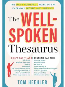 The Well-Spoken Thesaurus: The Most Powerful Ways to Say Everyday Words and Phrases (A Vocabulary Builder for Adults to Improve Your Writing and Speaking Communication Skills) Paperback