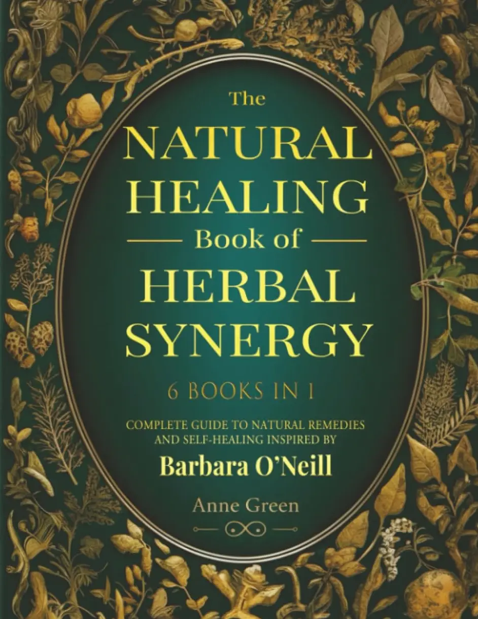 The Natural Healing Book of Herbal Synergy: Natural remedies and self-healing inspired by Barbara O’Neill For a Non-Toxic Lifestyle