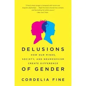 USED-Delusions of Gender: How Our Minds, Society, and Neurosexism Create Difference by Fine, Cordelia (Paperback)