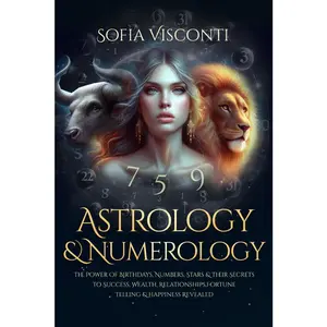 Astrology & Numerology: The Power Of Birthdays, Numbers, Stars & Their Secrets to Success, Wealth, Relationships, Fortune Telling & Happine