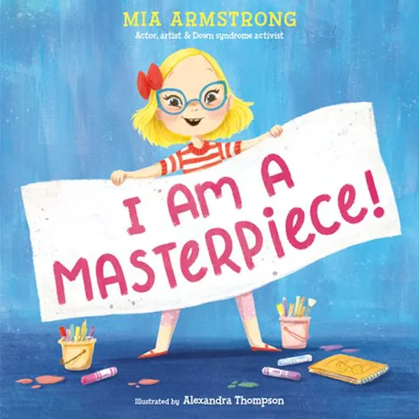 I Am a Masterpiece!: An Empowering Story about Inclusivity and Growing Up with Down Syndrome -- Mia Armstrong, Hardcover