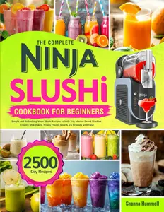 The Complete Ninja Slushi Cookbook for Beginners: Simple and Refreshing Ninja Slushi Recipes to Help You Master Sweet Slushies, Creamy Milkshakes, Frosty Frozen Juice & Icy Frappés with Ease Paperback