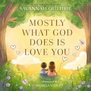Mostly What God Does is Love You - Hardcover Book by Savannah Guthrie (Author), Morgan Huff (Illustrator)