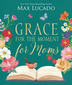 Grace for the Moment for Moms: Inspirational Thoughts of Encouragement and Appreciation for Moms (A 50-Day Devotional) by Max Lucado [Hardback Book]