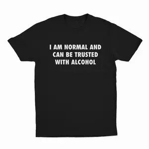 I Am Normal And Can Be Trusted With Alcohol T-Shirt