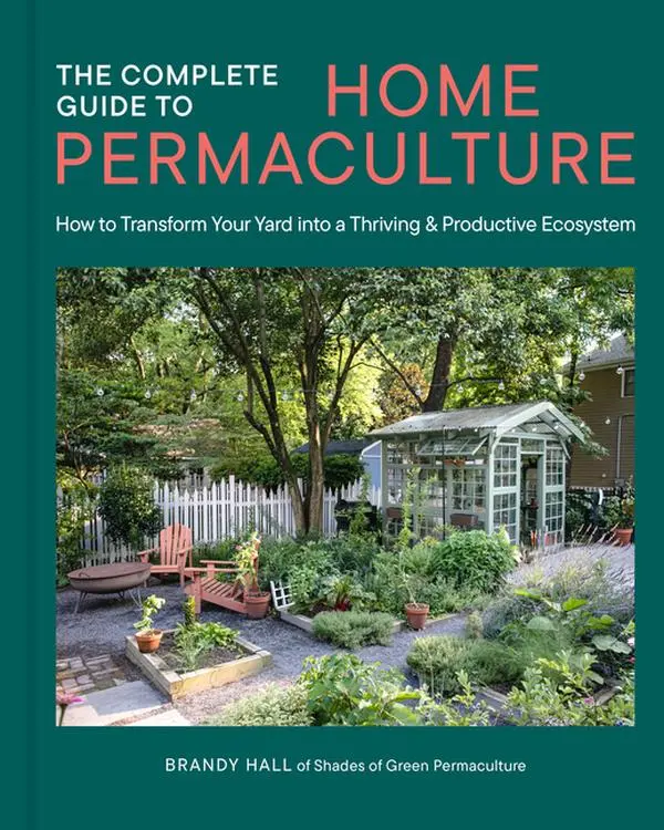 The Complete Guide to Home Permaculture: How to Transform Your Yard Into a Thriving and Productive Ecosystem -- Brandy Hall - Hardcover