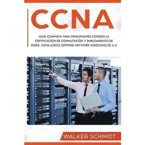 USED-CCNA: Guía Completa para Principiantes Conoce la Certificación de Conmutación y Enrutamiento de Redes CCNA (Cisco Certified by Schmidt, Walker (Paperback)