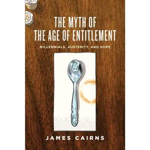 USED-The Myth of the Age of Entitlement: Millennials, Austerity, and Hope by Cairns, James (Paperback)