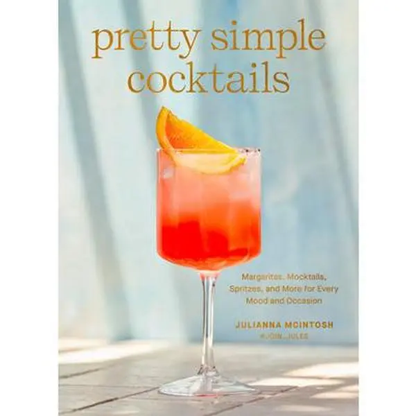 Pretty Simple Cocktails: Margaritas, Mocktails, Spritzes & Bruléed Fruit Recipes with Simple Syrup Mixers for Versatile Moods & Occasions - Julianna McIntosh, Hard Cover Book by Clarkson Potter Publishers