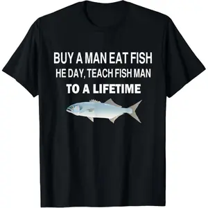 100% Cotton Buy a Man Eat Fish, He Day, Teach Fish Man, To A Lifetime  lady  T-Shirt