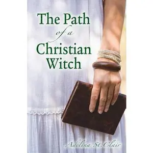 The Path of a Christian Witch -- Adelina St Clair - Paperback