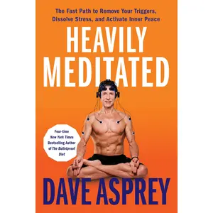 Heavily Meditated: The Fast Path to Remove Your Triggers, Dissolve Stress, and Activate Inner Peace -- Dave Asprey - Hardcover